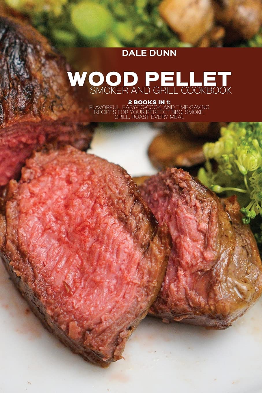 Wood Pellet Smoker and Grill Cookbook: 2 Books in 1: Flavorful, Easy-to-Cook, and Time-Saving Recipes For Your Perfect BBQ. Smoke, Grill, Roast Every Meal Home & Household