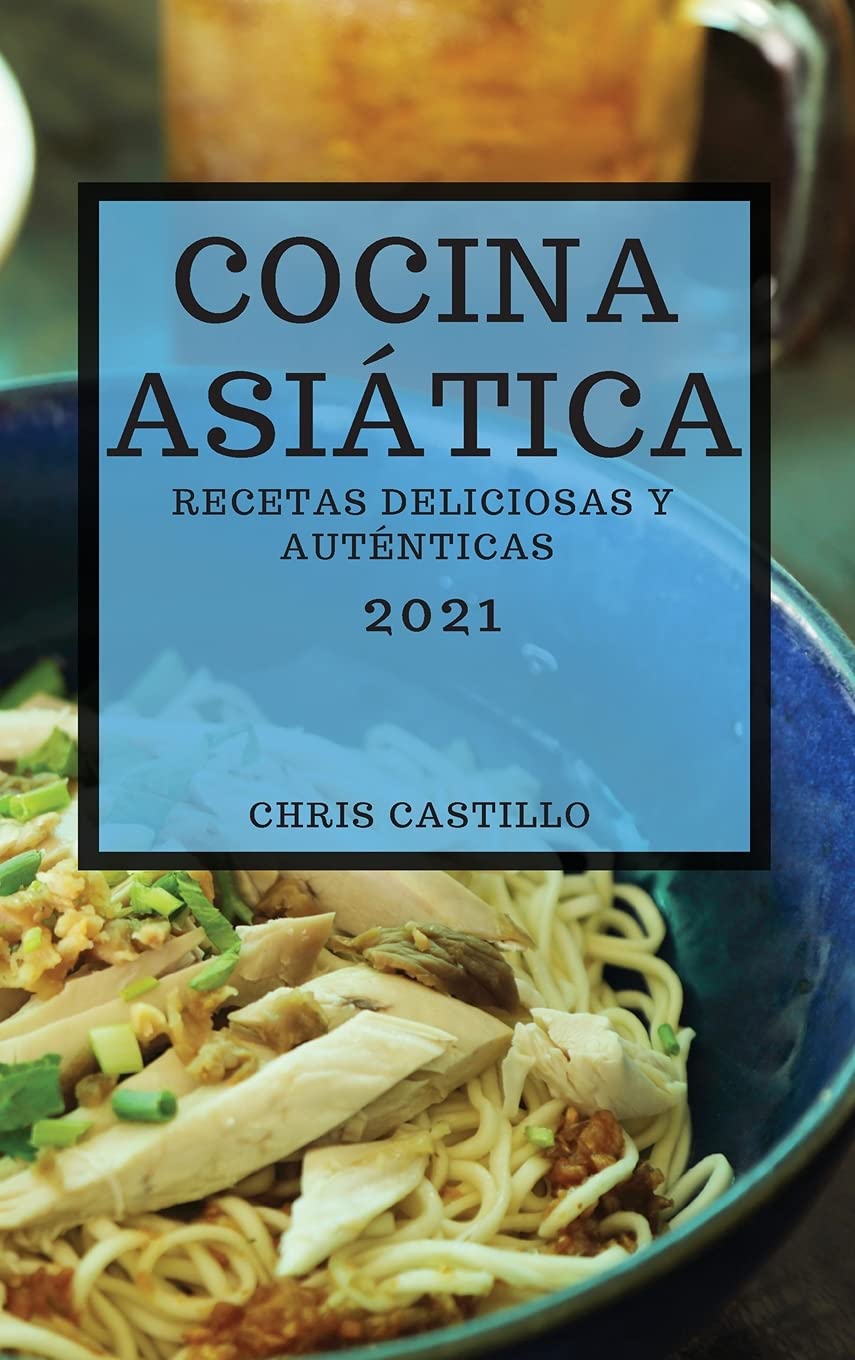 Cocina Asiática 2021 (Asian Recipes 2021 Spanish Edition): Recetas Deliciosas Y Auténticas book