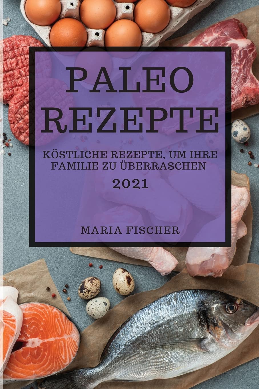 Paleo Rezepte 2021 (Paleo Recipes 2021 German Edition): Köstliche Rezepte, Um Ihre Familie Zu Überraschen Medicine