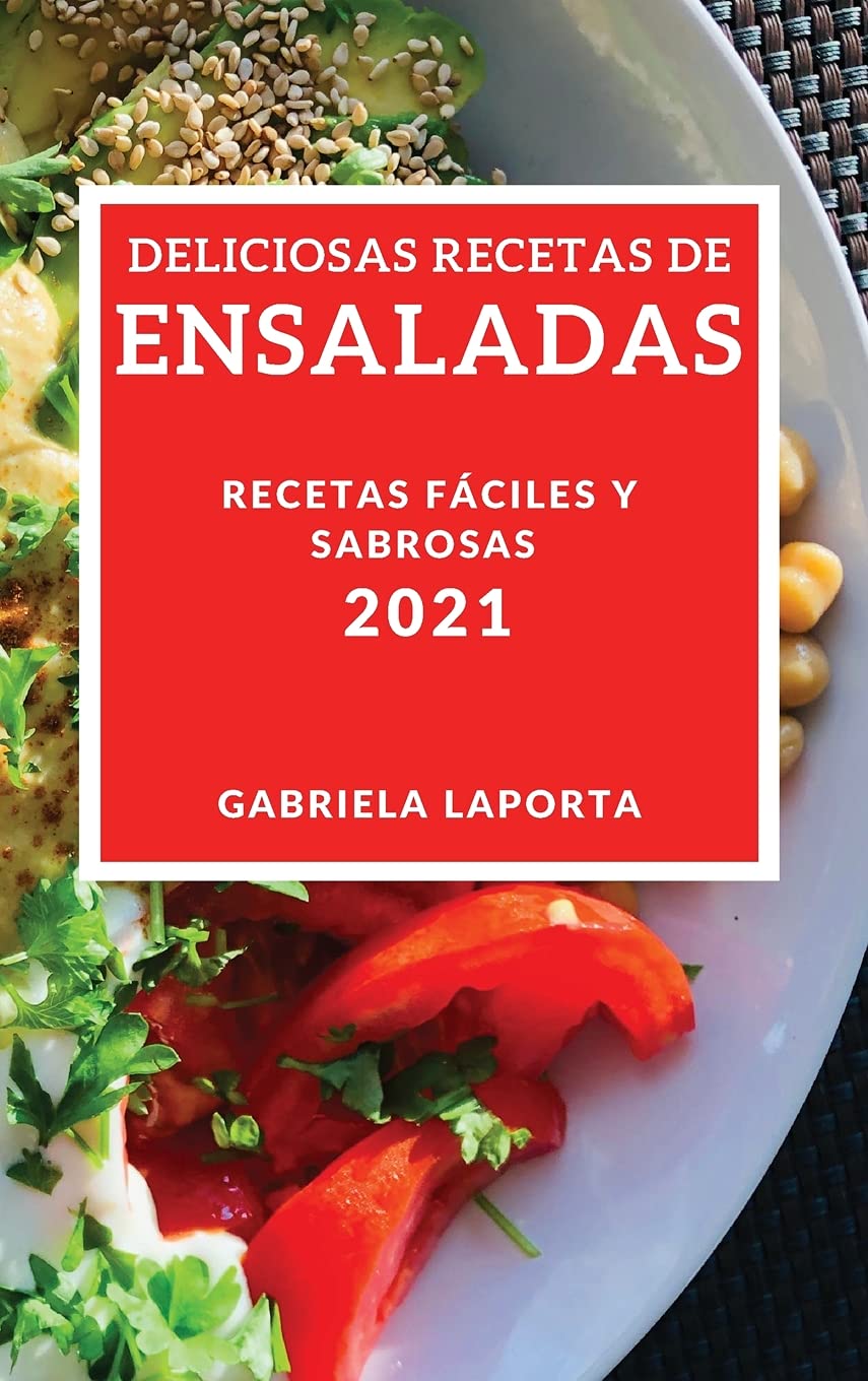 Deliciosas Recetas de Ensaladas 2021 (Delicious Salad Recipes 2021 Spanish Edition): Recetas Faciles Y Sabrosas Medicine