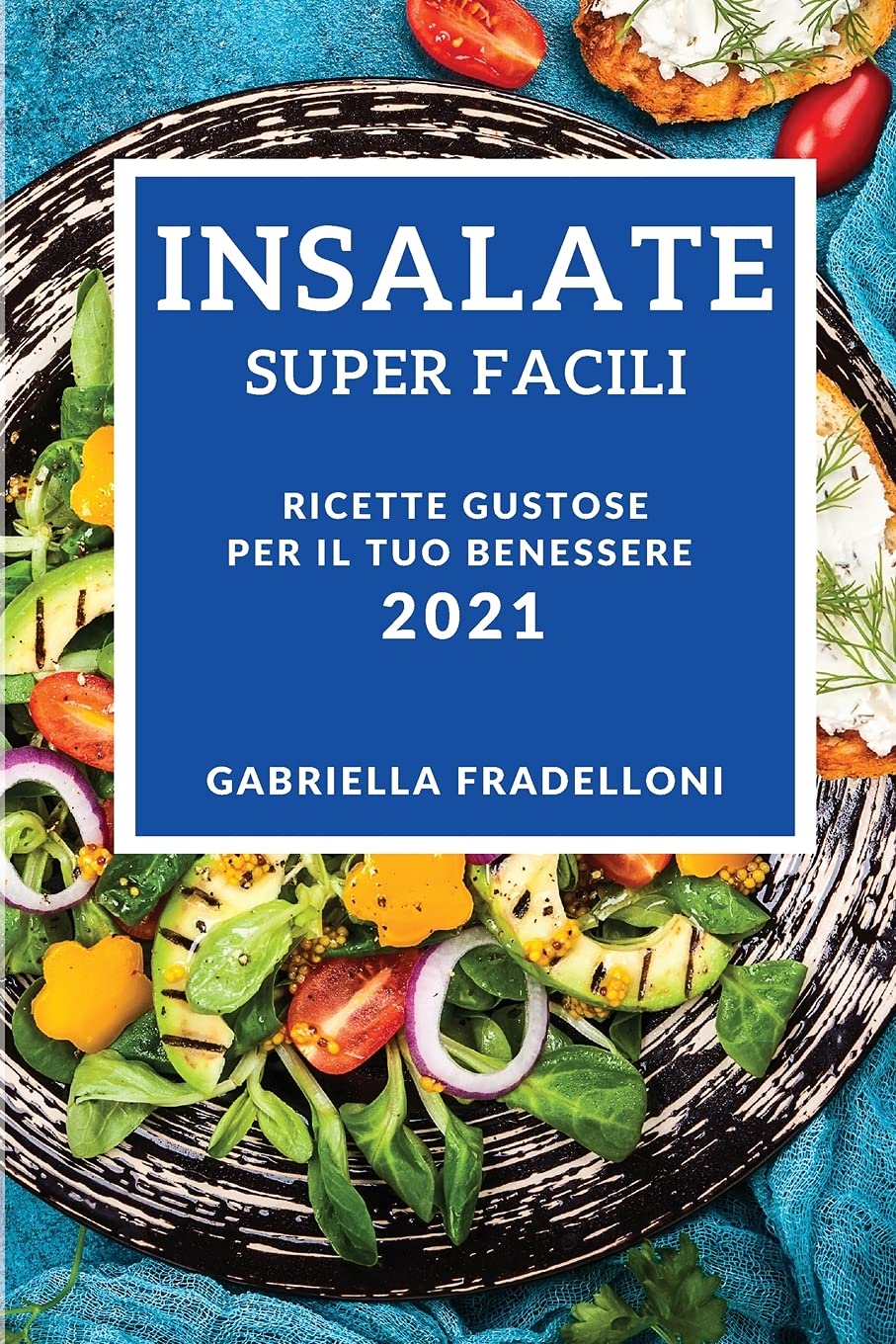 Insalate Super Facili 2021 (Super Easy Salad Recipes 2021 Italian Edition): Ricette Gustose Per Il Tuo Benessere Medicine