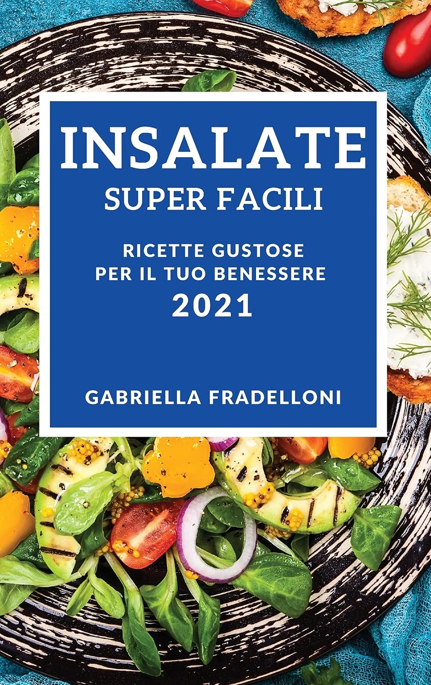 Insalate Super Facili 2021 (Super Easy Salad Recipes 2021 Italian Edition): Ricette Gustose Per Il Tuo Benessere Medicine