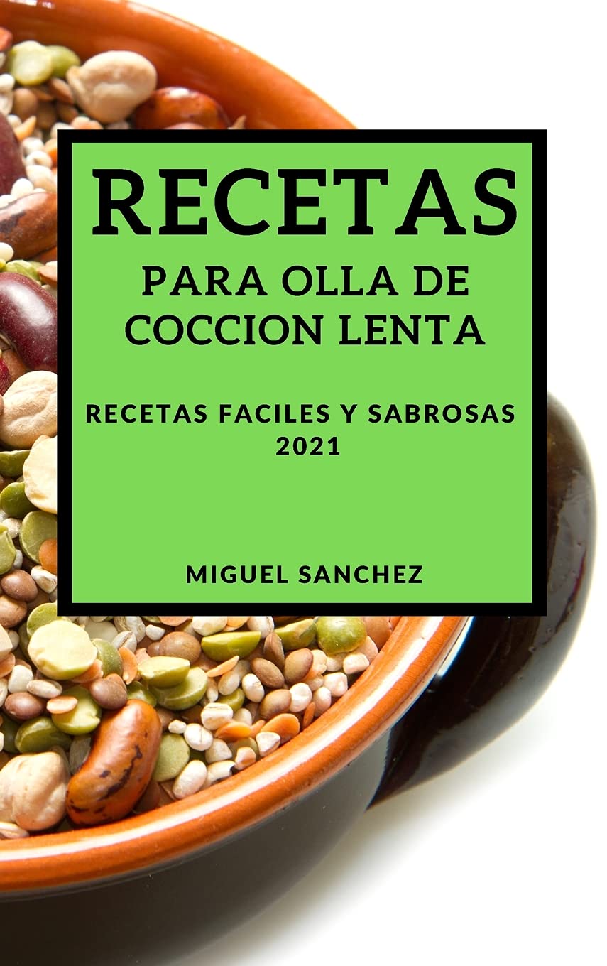 Recetas Para Olla de Coccion Lenta 2021 (Slow Cooker Recipes 2021 Spanish Edition): Recetas Faciles Y Sabrosas Medicine