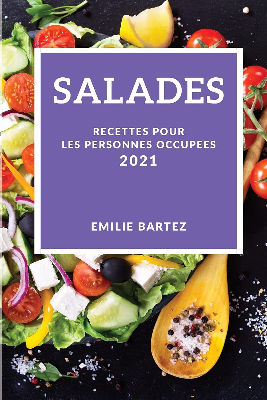Salades 2021 (Salad Recipes 2021 French Edition): Recettes Pour Les Personnes Occupees Medicine