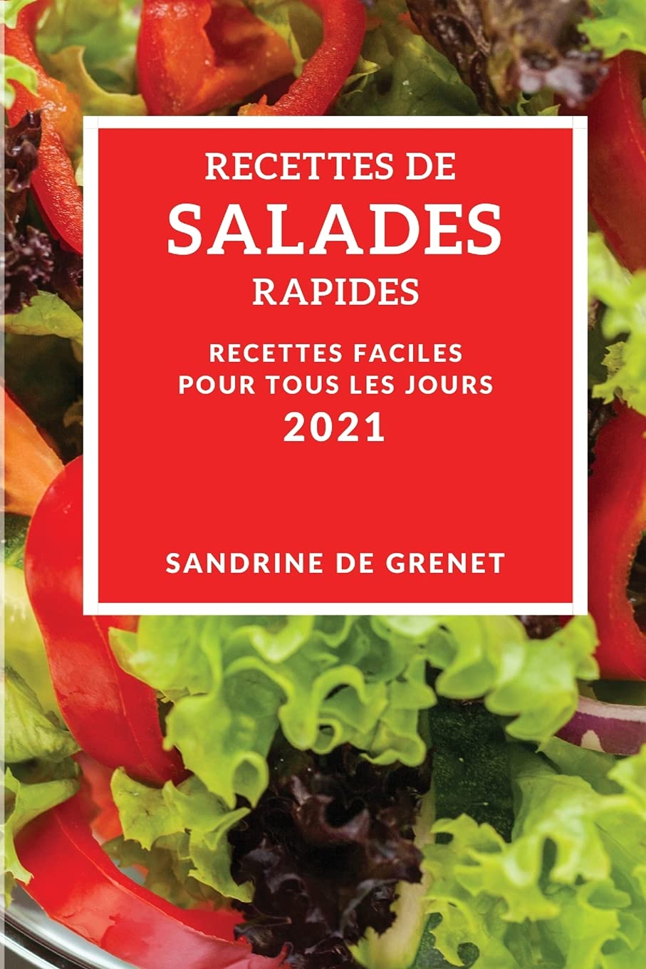 Recettes de Salades Rapides 2021 (Quick Salad Recipes 2021 French Edition): Recettes Faciles Pour Tous Les Jours Medicine