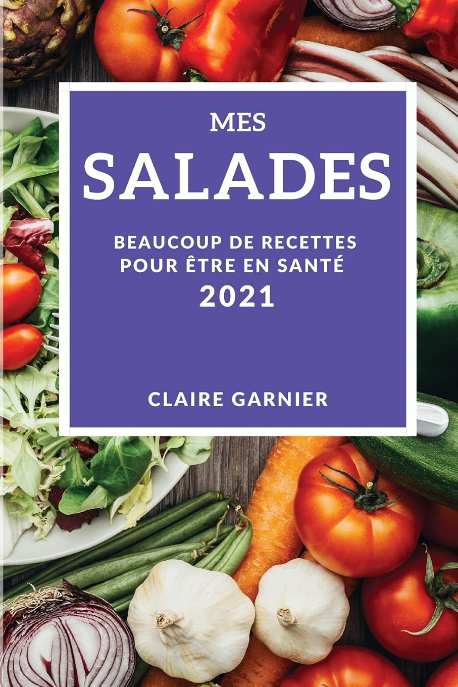 Mes Salades 2021 (My Salad Recipes 2021 French Edition): Beaucoup de Recettes Pour Être En Santé Medicine