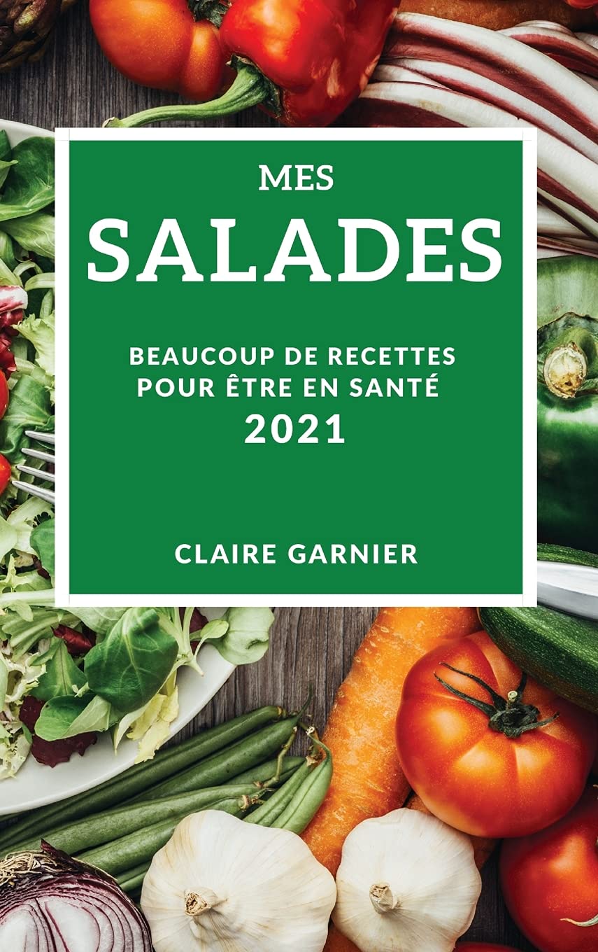 Mes Salades 2021 (My Salad Recipes 2021 French Edition): Beaucoup de Recettes Pour Être En Santé Medicine