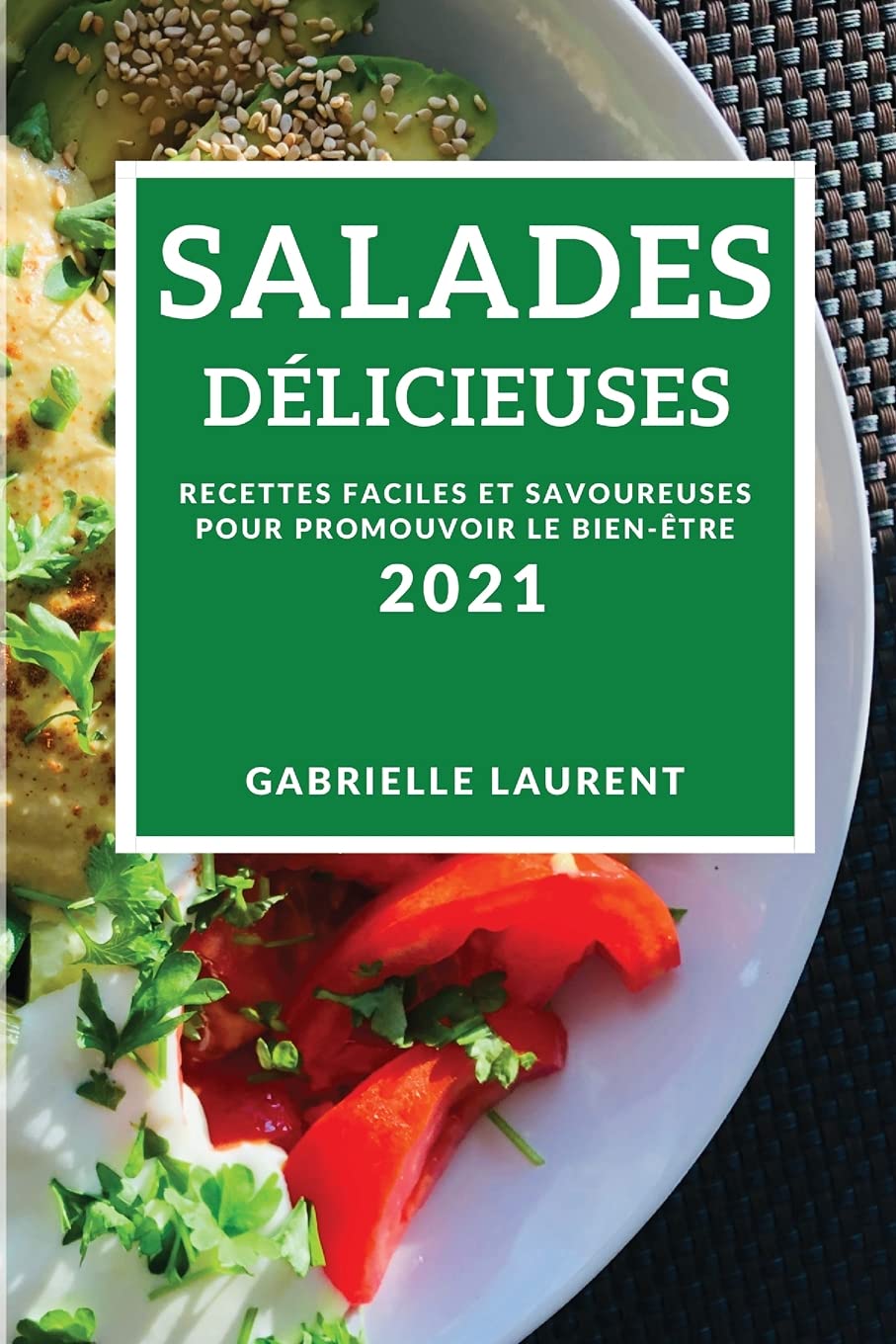 Salades Délicieuses 2021 (Delicious Salad Recipes 2021 French Edition): Recettes Faciles Et Savoureuses Pour Promouvoir Le Bien-Être Medicine