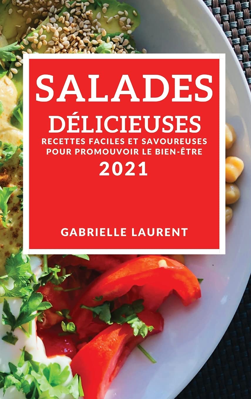 Salades Délicieuses 2021 (Delicious Salad Recipes 2021 French Edition): Recettes Faciles Et Savoureuses Pour Promouvoir Le Bien-Être Medicine