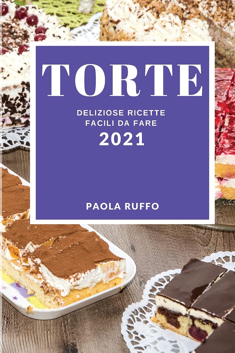 Torte 2021 (Cake Recipes 2021 Italian Edition): Deliziose Ricette Facili Da Fare Leisure, Home & Garden