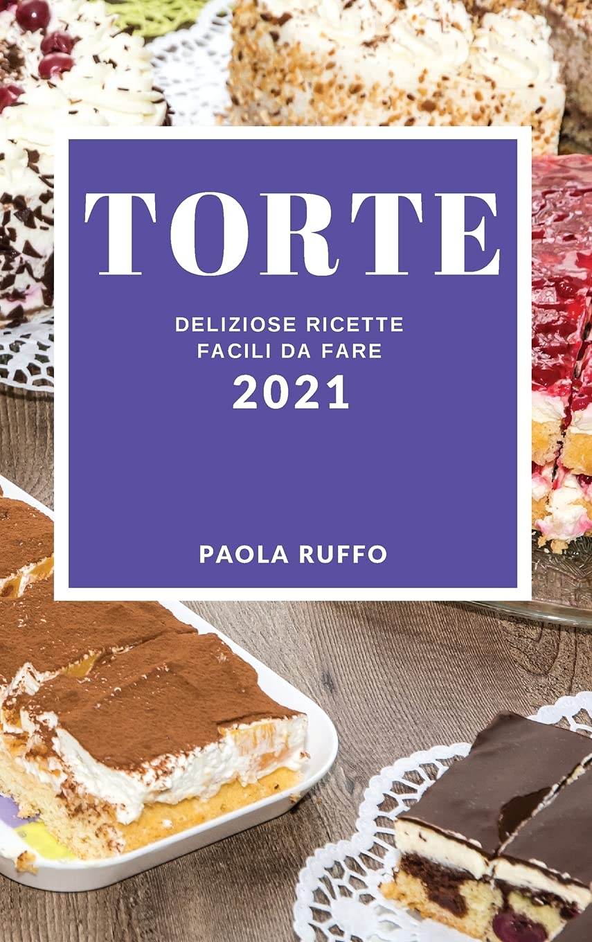Torte 2021 (Cake Recipes 2021 Italian Edition): Deliziose Ricette Facili Da Fare Leisure, Home & Garden