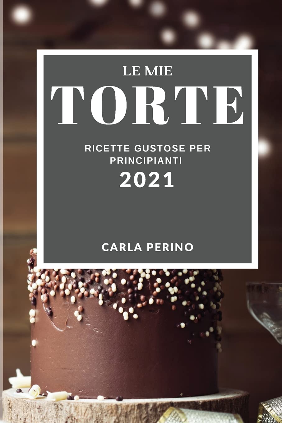 Le Mie Torte 2021 (My Cake Recipes 2021 Italian Edition): Ricette Gustose Per Principianti Leisure, Home & Garden