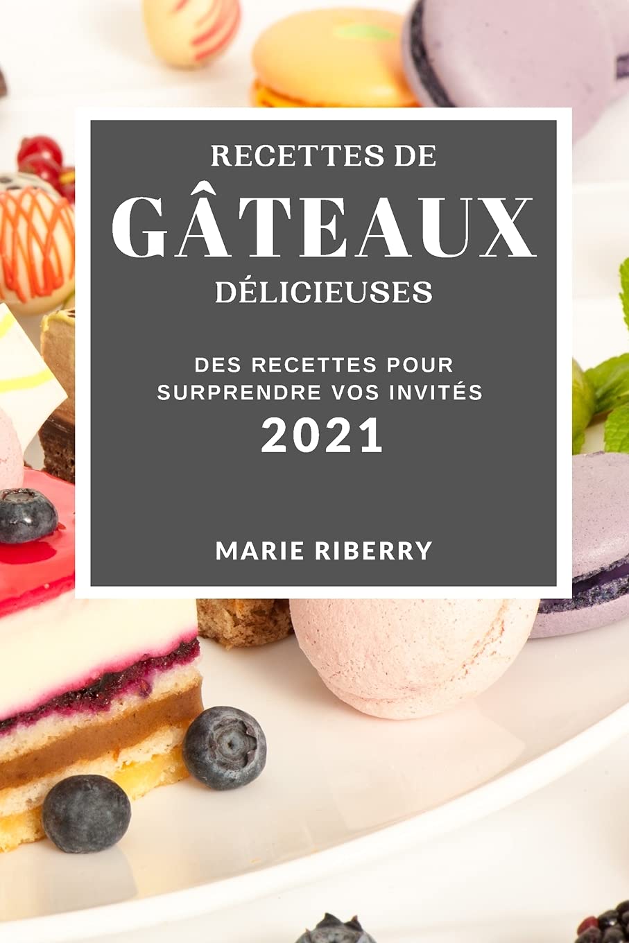 Recettes de Gâteaux Délicieuses 2021 (Cake Recipes 2021 French Edition): Des Recettes Pour Surprendre Vos Invités Leisure, Home & Garden