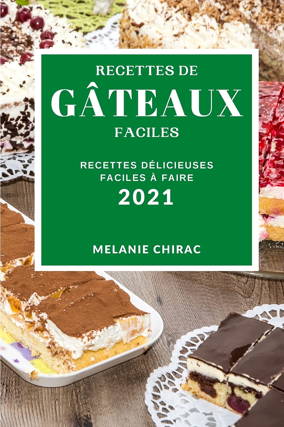Recettes de Gâteaux Faciles 2021 (Easy Cake Recipes 2021 French Edition): Recettes Délicieuses Faciles À Faire Leisure, Home & Garden