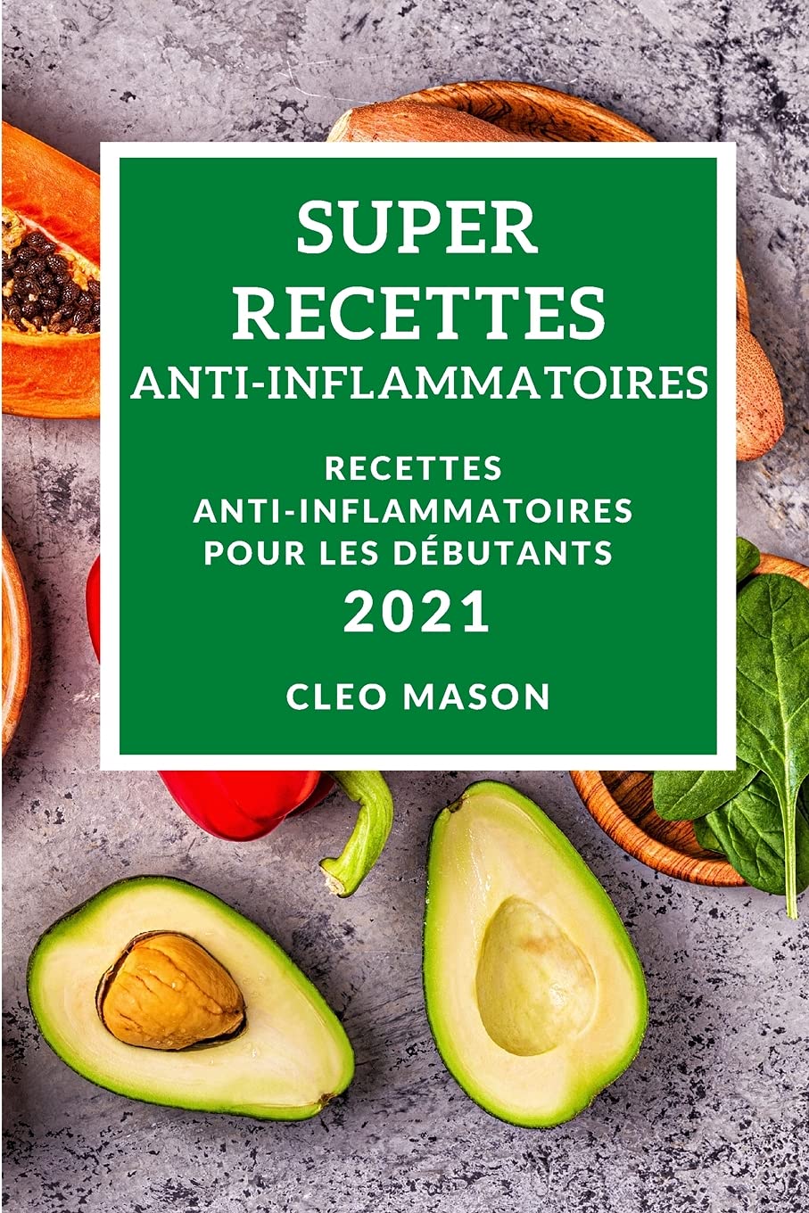 Super Recettes Anti-Inflammatoires 2021 (Super Anti-Inflammatory Recipes 2021 French Edition): Recettes Anti-Inflammatoires Pour Les Débutants Medicine