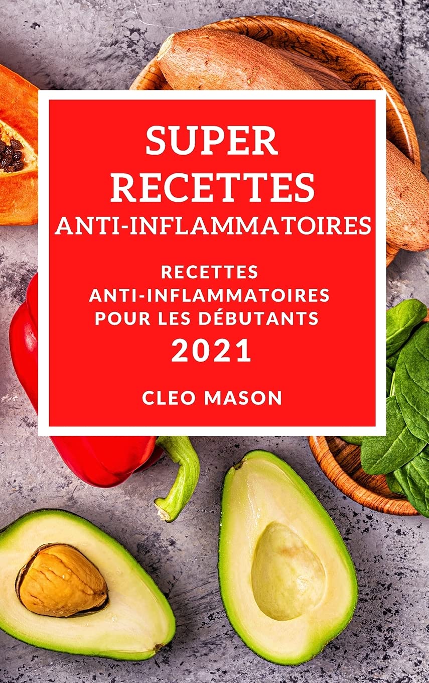 Super Recettes Anti-Inflammatoires 2021 (Super Anti-Inflammatory Recipes 2021 French Edition): Recettes Anti-Inflammatoires Pour Les Débutants Medicine