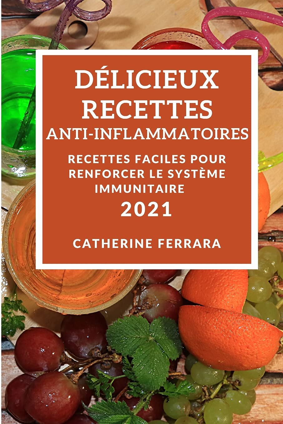 Délicieux Recettes Anti-Inflammatoires 2021 (Delicious Anti-Inflammatory Recipes 2021 French Edition): Recettes Faciles Pour Renforcer Le Système Immunitaire Medicine