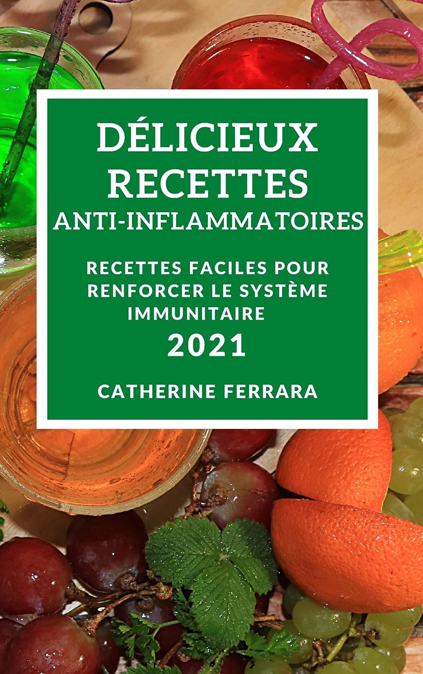 Délicieux Recettes Anti-Inflammatoires 2021 (Delicious Anti-Inflammatory Recipes 2021 French Edition): Recettes Faciles Pour Renforcer Le Système Immunitaire Medicine