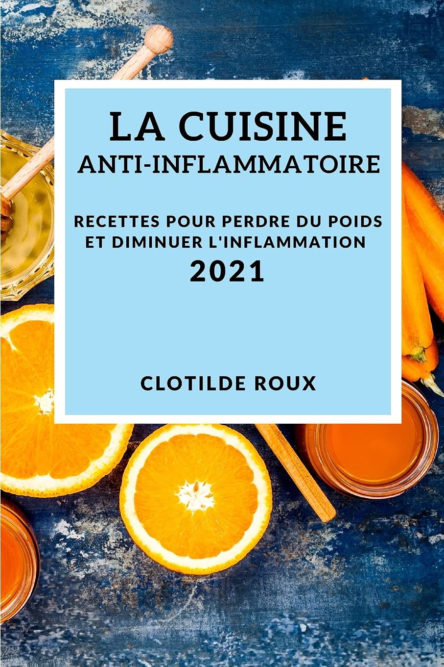 La Cuisine Anti-Inflammatoire 2021 (Anti-Inflammatory Recipes 2021 French Edition): Recettes Pour Perdre Du Poids Et Diminuer l'Inflammation Medicine