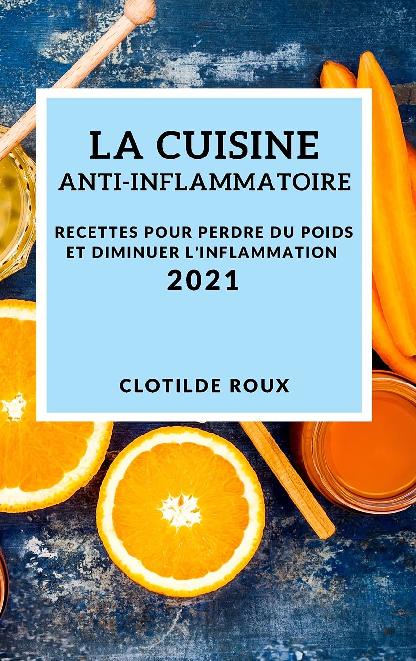 La Cuisine Anti-Inflammatoire 2021 (Anti-Inflammatory Recipes 2021 French Edition): Recettes Pour Perdre Du Poids Et Diminuer l'Inflammation Medicine