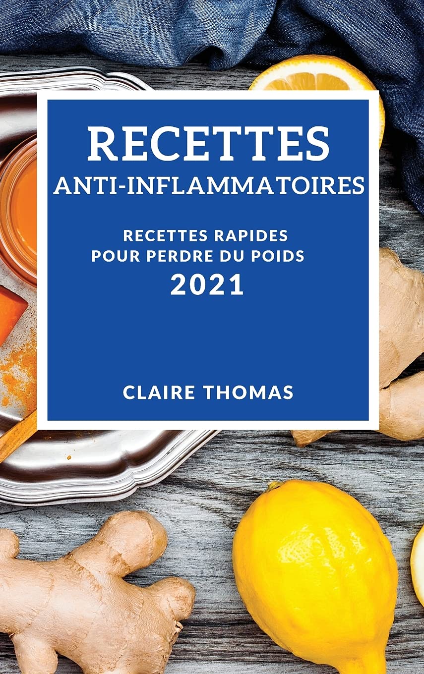 Recettes Anti-Inflammatoires 2021 (Anti-Inflammatory Recipes 2021 French Edition): Recettes Rapides Pour Perdre Du Poids Medicine