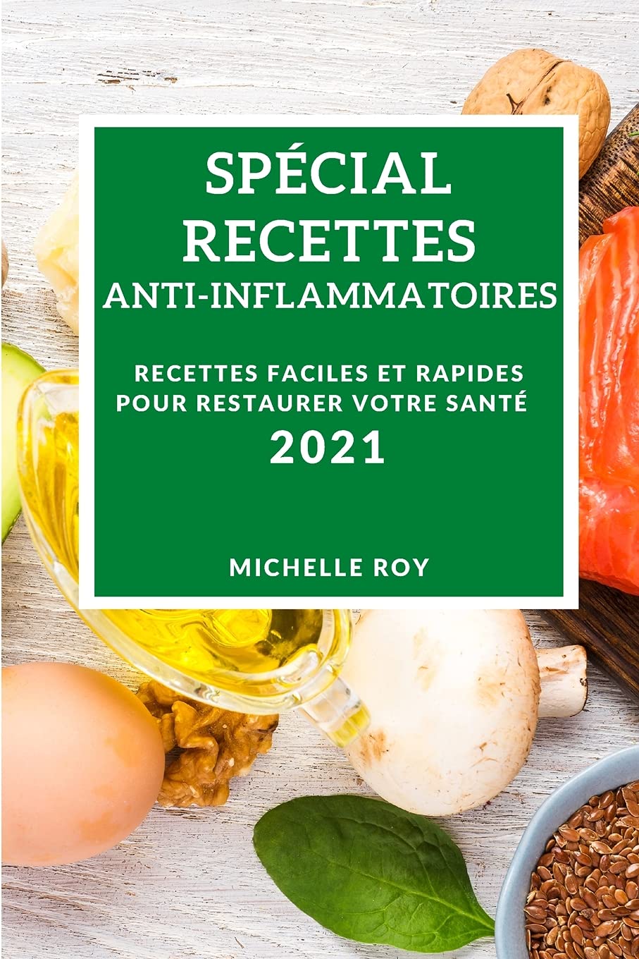 Spécial Recettes Anti-Inflammatoires 2021 (Special Anti-Inflammatory Recipes 2021 French Edition): Recettes Faciles Et Rapides Pour Restaurer Votre Santé Medicine