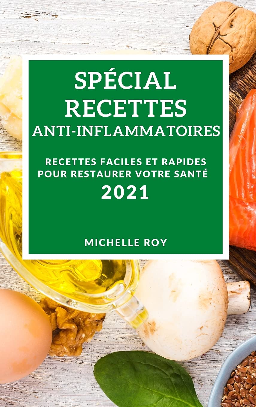 Spécial Recettes Anti-Inflammatoires 2021 (Special Anti-Inflammatory Recipes 2021 French Edition): Recettes Faciles Et Rapides Pour Restaurer Votre Santé Medicine