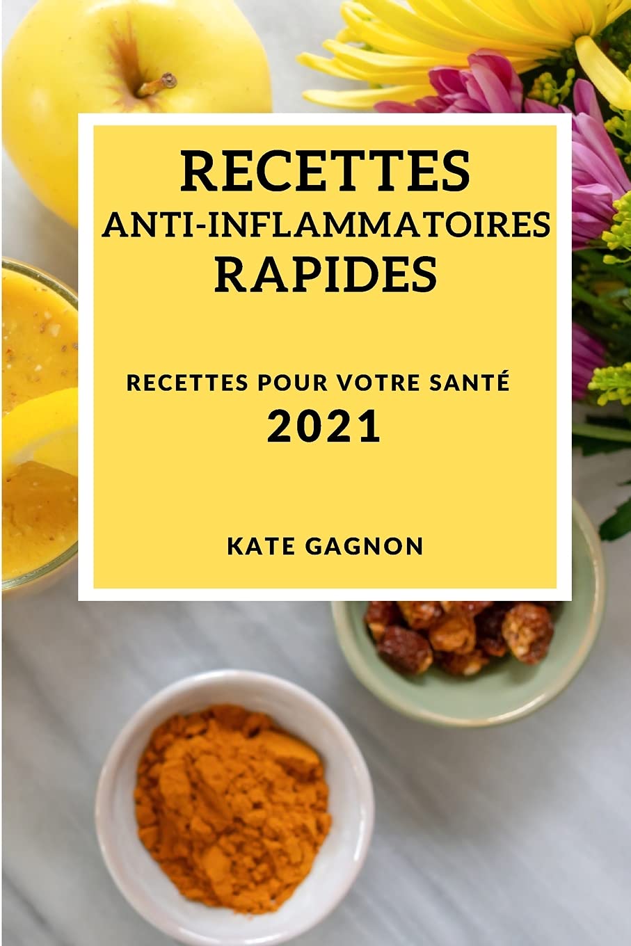 Recettes Anti-Inflammatoires Rapides 2021 (Quick Anti-Inflammatory Recipes 2021 French Edition): Recettes Pour Votre Santé Medicine