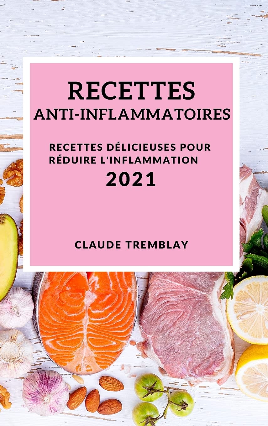 Recettes Anti-Inflammatoires 2021 (Anti-Inflammatory Recipes 2021 French Edition): Recettes Délicieuses Pour Réduire l'Inflammation Medicine