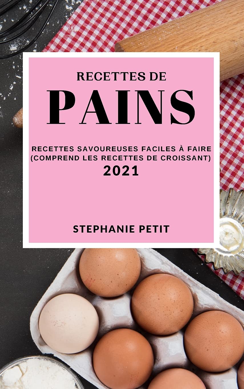 Recettes de Pains 2021 (Bake Recipes 2021 French Edition): Recettes Savoureuses Faciles À Faire Leisure, Home & Garden
