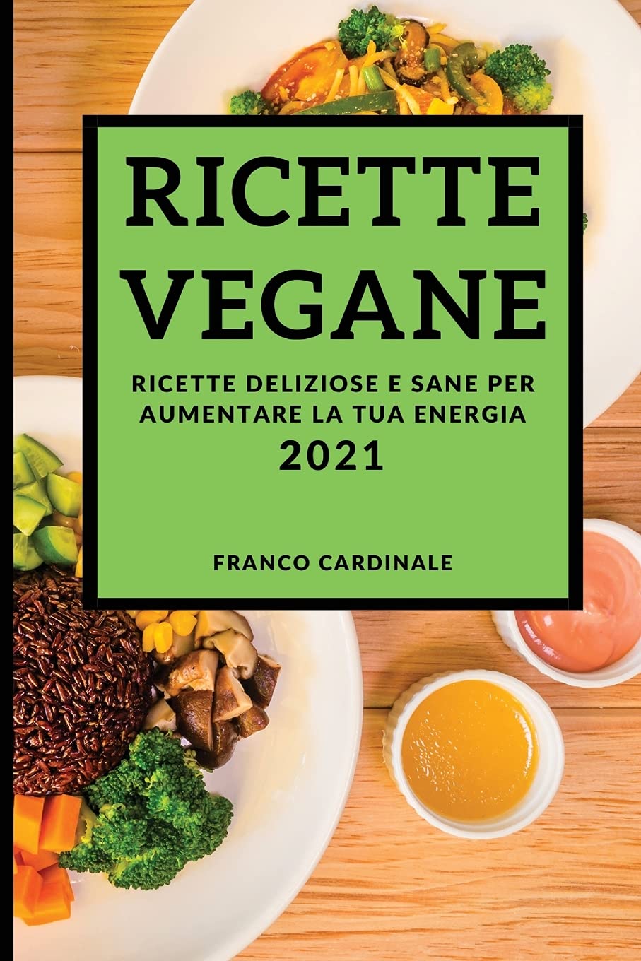 Ricette Vegane 2021 (Vegan Recipes 2021 Italian Edition): Ricette Deliziose E Sane Per Aumentare La Tua Energia Leisure, Home & Garden