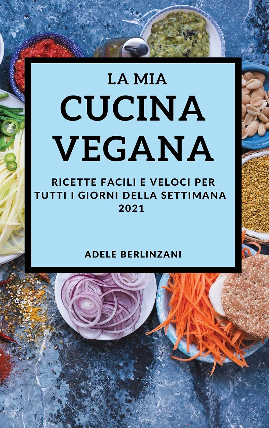 La MIA Cucina Vegana 2021 (My Vegan Cookbook 2021 Italian Edition): Ricette Facili E Veloci Per Tutti I Giorni Della Settimana Leisure, Home & Garden