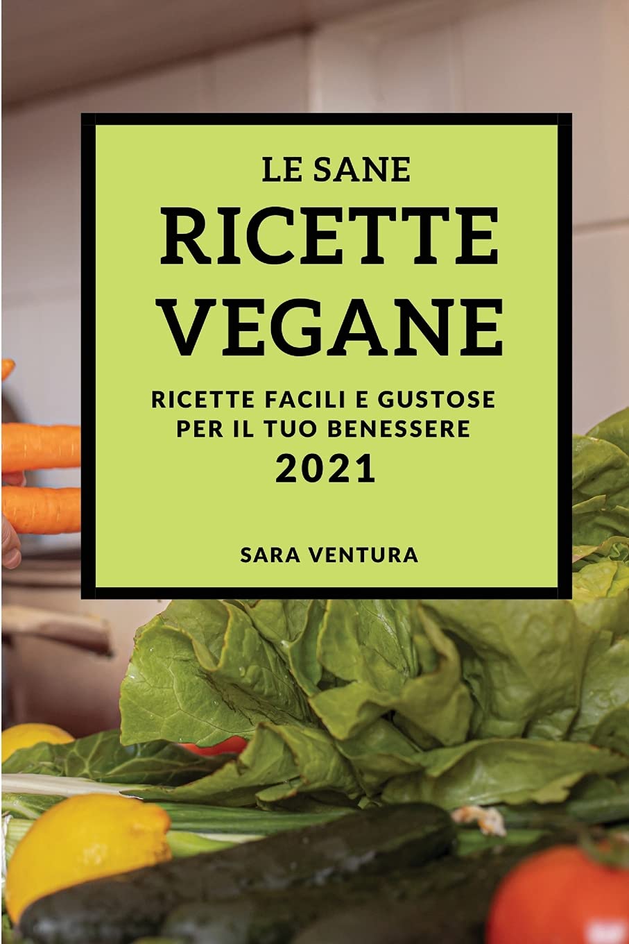 Le Sane Ricette Vegane 2021 (Healthy Vegan Recipes 2021 Italian Edition): Ricette Facili E Gustose Per Il Tuo Benessere Leisure, Home & Garden