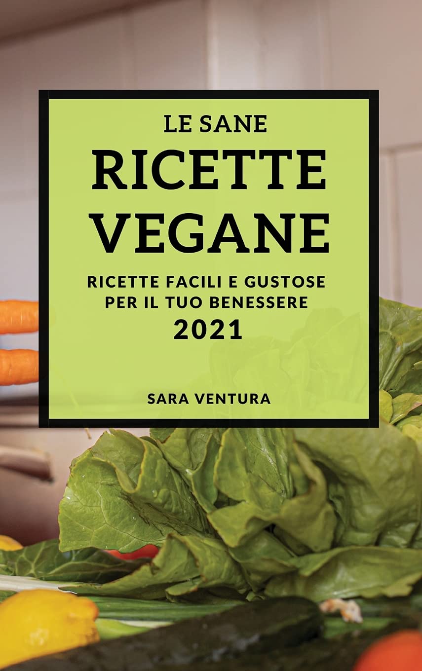 Le Sane Ricette Vegane 2021 (Healthy Vegan Recipes 2021 Italian Edition): Ricette Facili E Gustose Per Il Tuo Benessere Leisure, Home & Garden