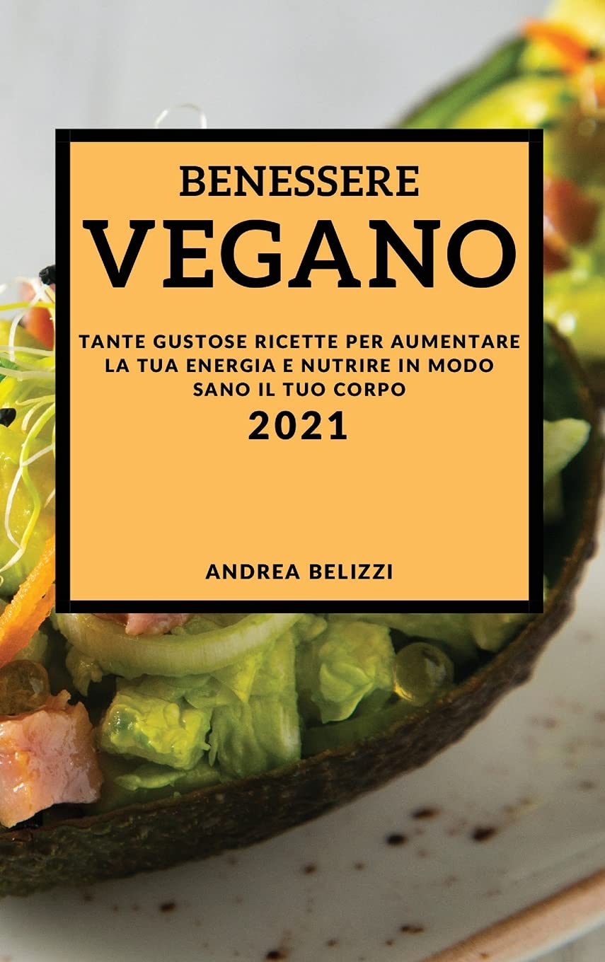 Benessere Vegano 2021 (Vegan Recipes 2021 Italian Edition): Tante Gustose Ricette Per Aumentare La Tua Energia E Nutrire in Modo Sano Il Tuo Corpo Leisure, Home & Garden