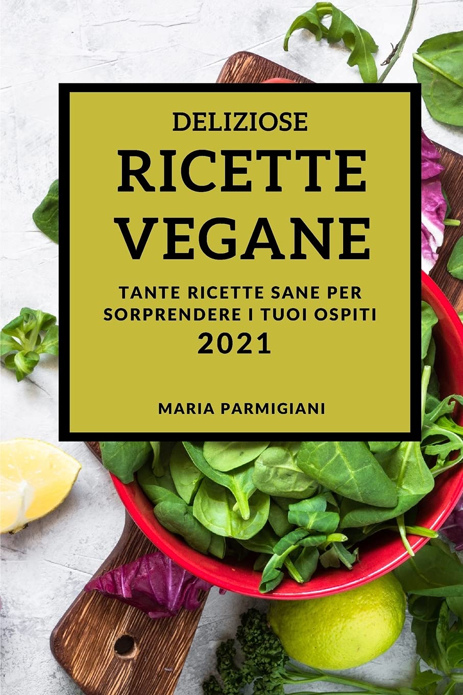 Deliziose Ricette Vegane 2021 (Delicious Vegan Recipes 2021 Italian Edition): Tante Ricette Sane Per Sorprendere I Tuoi Ospiti Leisure, Home & Garden