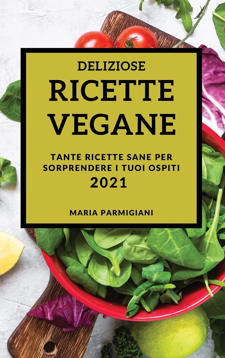 Deliziose Ricette Vegane 2021 (Delicious Vegan Recipes 2021 Italian Edition): Tante Ricette Sane Per Sorprendere I Tuoi Ospiti Leisure, Home & Garden