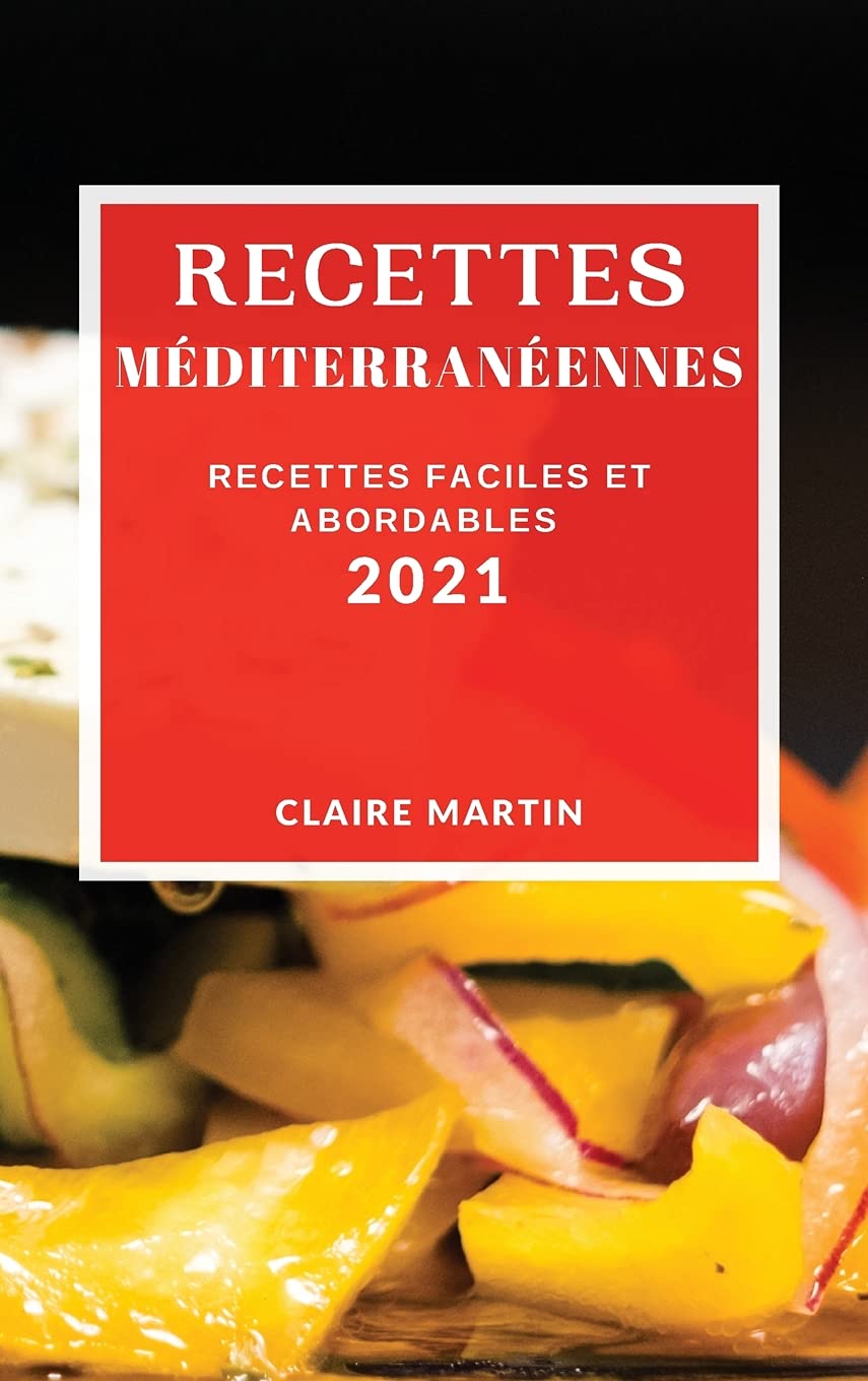 Recettes Méditerranéennes 2021 (Mediterranean Recipes 2021 French Edition): Recettes Faciles Et Abordables Medicine