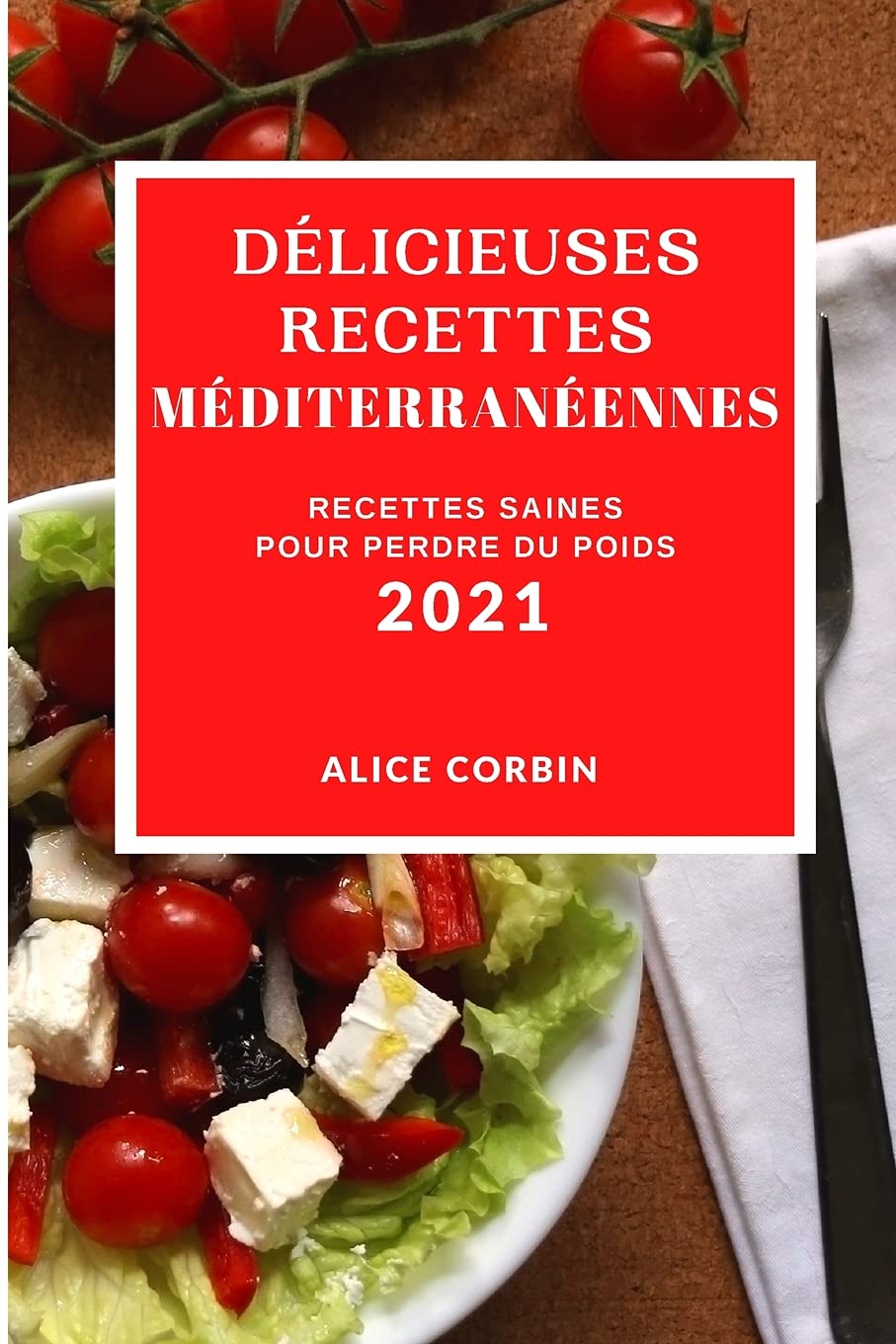 Délicieuses Recettes Méditerranéennes 2021 (Delicious Mediterranean Recipes 2021 French Edition): Recettes Saines Pour Perdre Du Poids Medicine