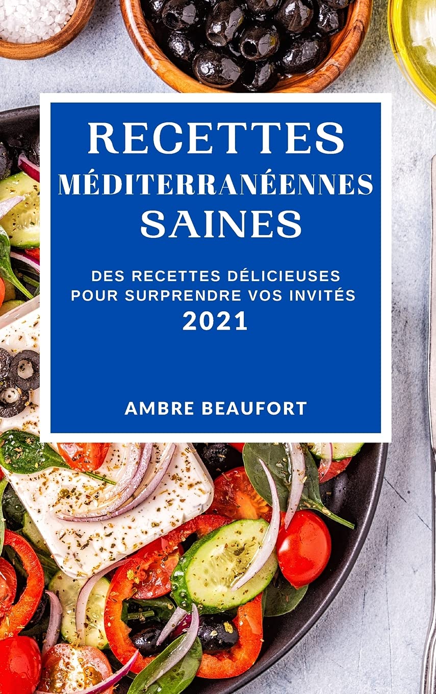 Recettes Méditerranéennes Saines 2021 (Healthy Mediterranean Recipes 2021 French Edition): Des Recettes Délicieuses Pour Surprendre Vos Invités Medicine