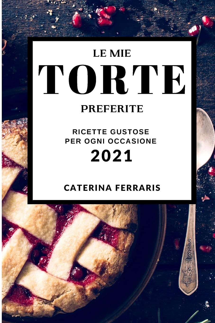 Le Mie Torte Preferite 2021 (My Favorite Cake Recipes 2021 Italian Edition): Ricette Gustose Per Ogni Occasione Leisure, Home & Garden