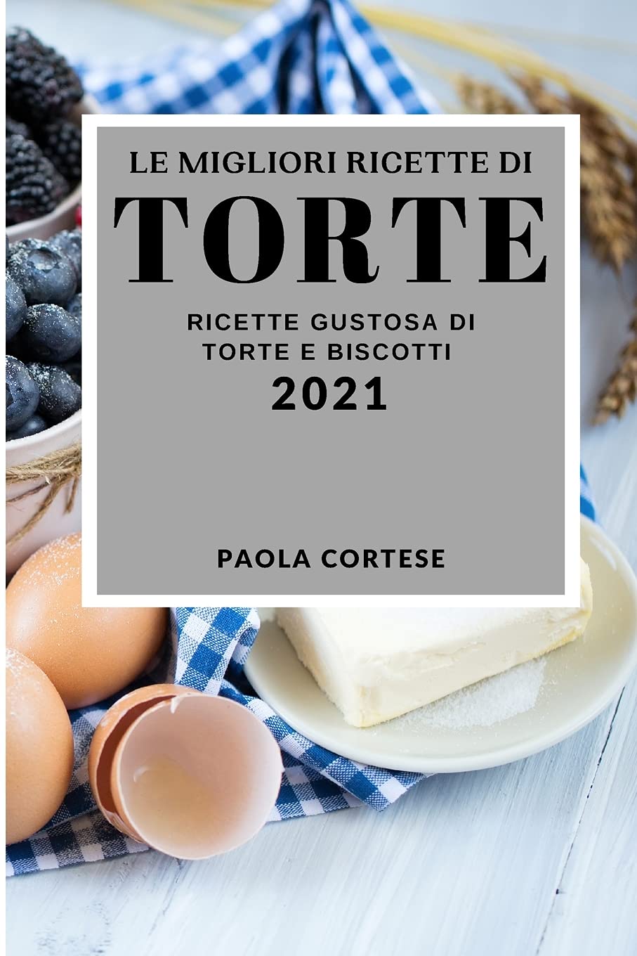 Le Migliori Ricette Di Torte 2021 (Best Cake Recipes 2021 Italian Edition): Ricette Gustose Di Torte E Biscotti Leisure, Home & Garden