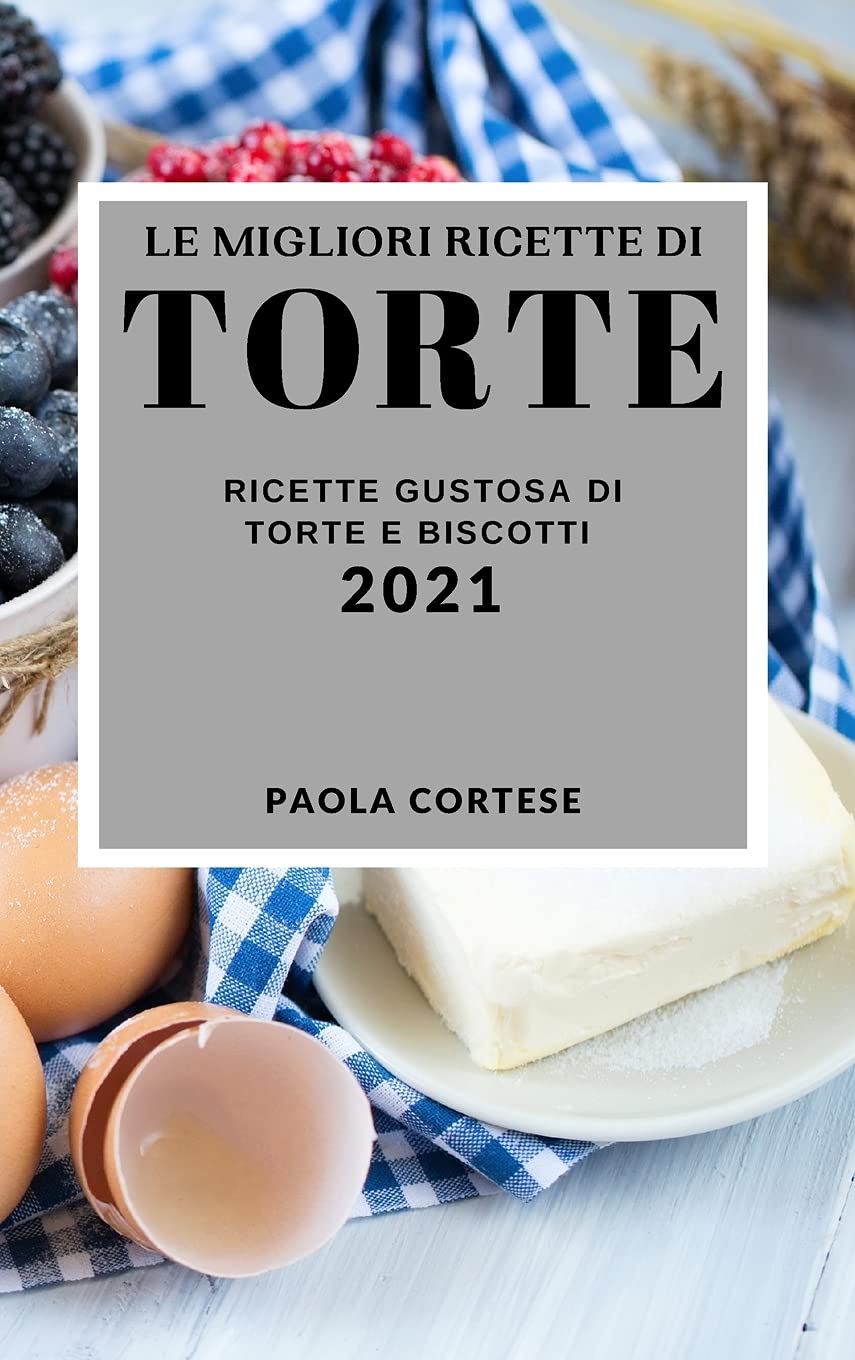 Le Migliori Ricette Di Torte 2021 (Best Cake Recipes 2021 Italian Edition): Ricette Gustose Di Torte E Biscotti Leisure, Home & Garden