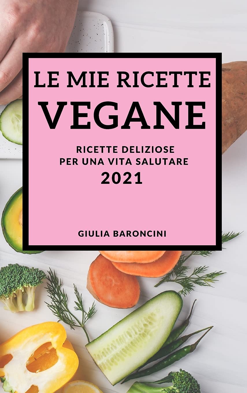 Le Mie Ricette Vegane 2021 (Vegan Recipes 2021 Italian Edition): Ricette Deliziose Per Una Vita Salutare Leisure, Home & Garden