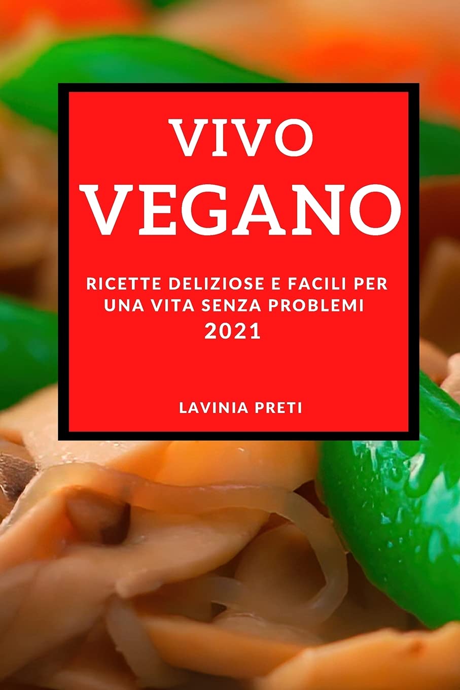 Vivo Vegano (Vegan Recipes 2021 Italian Edition): Ricette Deliziose E Facili Per Una Vita Senza Problemi Leisure, Home & Garden