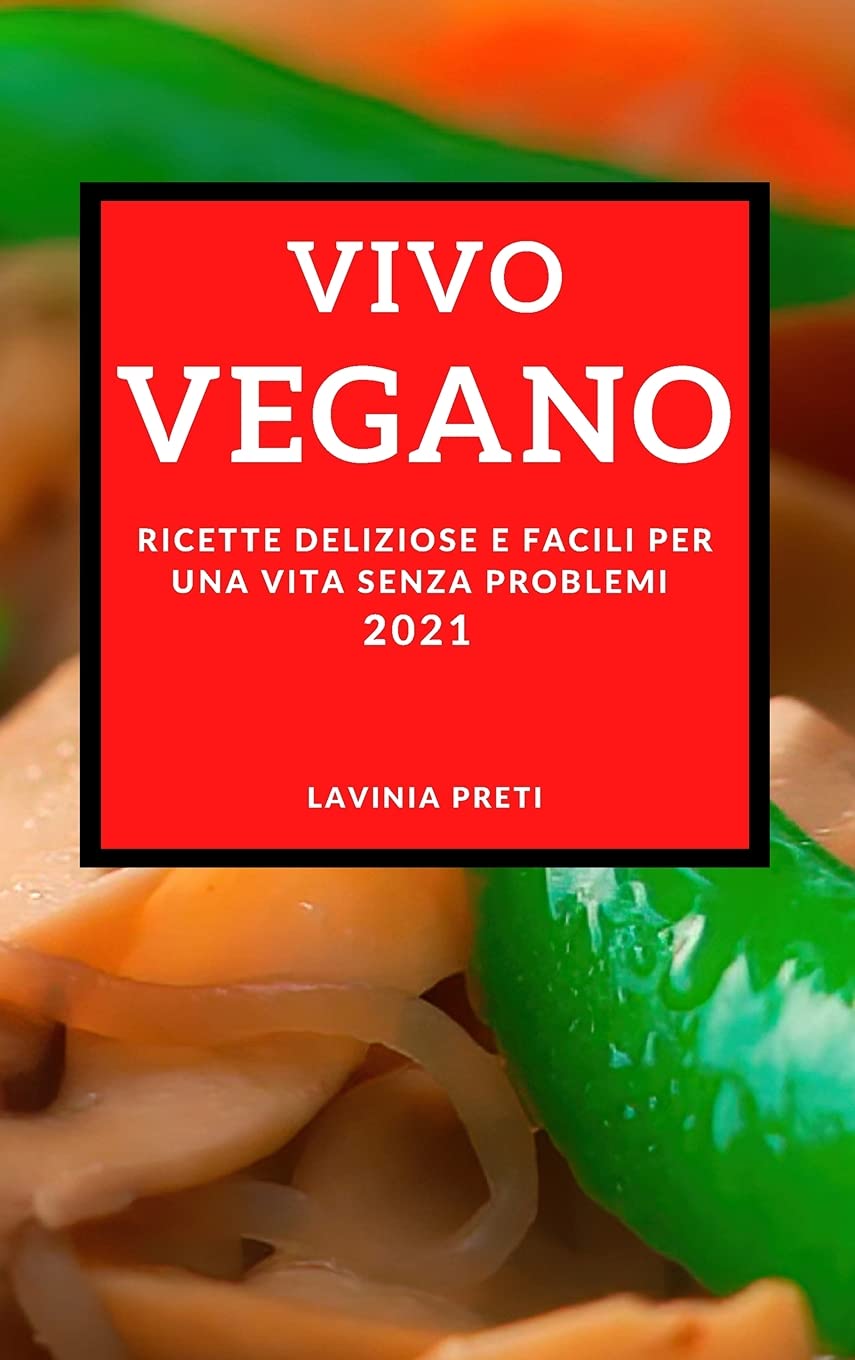 Vivo Vegano (Vegan Recipes 2021 Italian Edition): Ricette Deliziose E Facili Per Una Vita Senza Problemi Leisure, Home & Garden