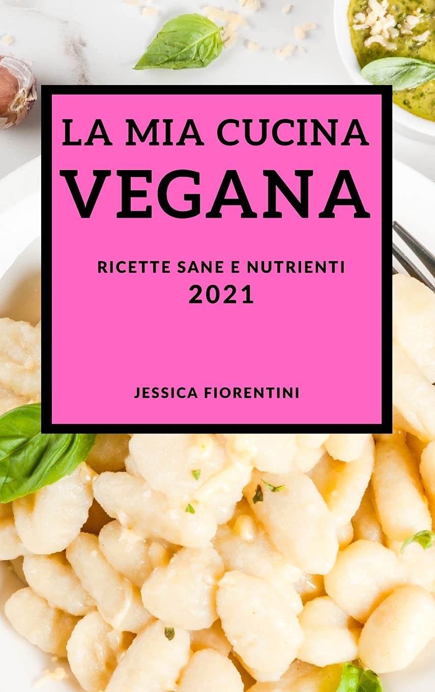 La MIA Cucina Vegana 2021 (Vegan Recipes 2021 Italian Edition): Ricette Sane E Nutrienti Leisure, Home & Garden