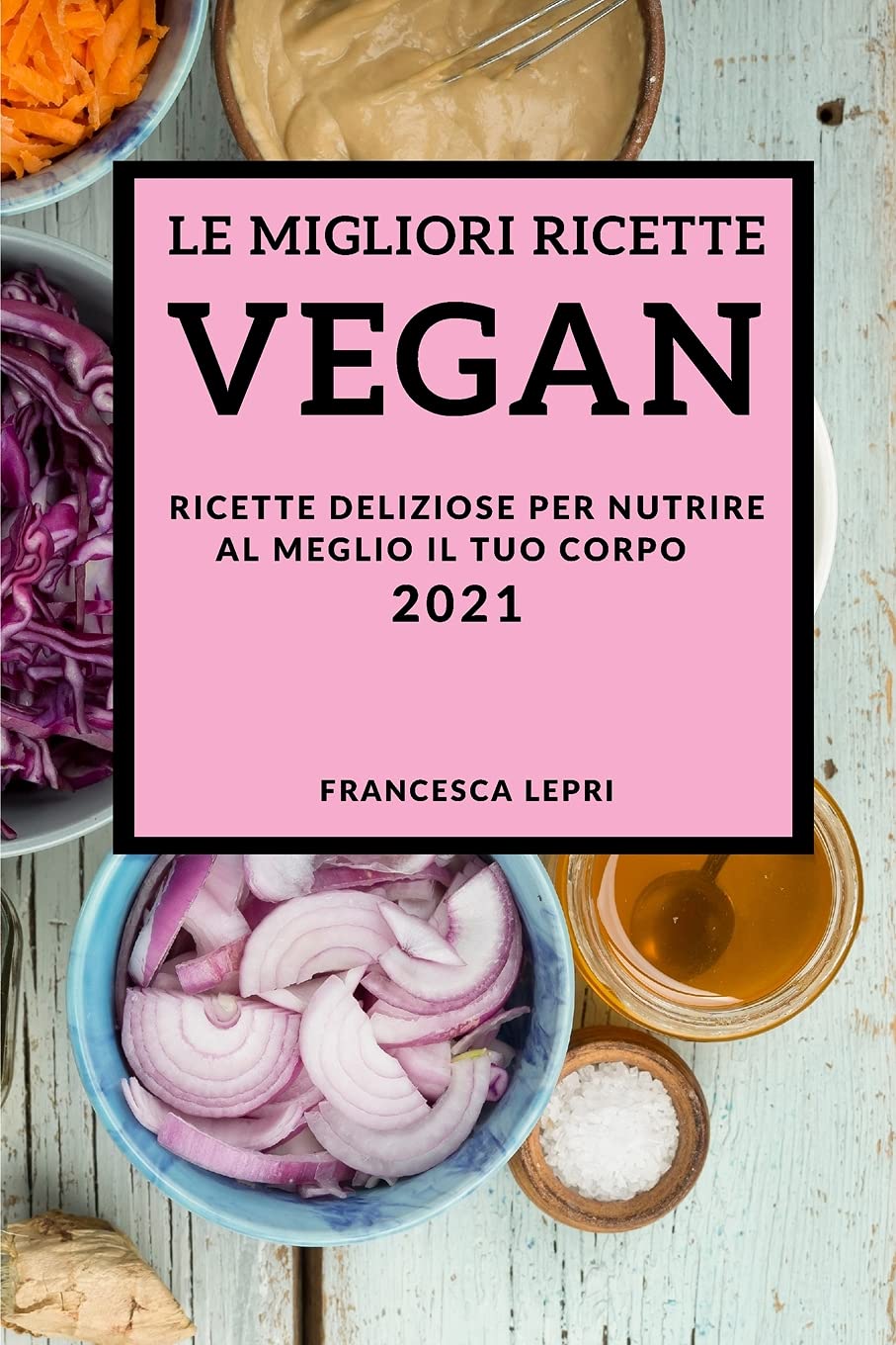 Le Migliori Ricette Vegan 2021 (Best Vegan Recipes 2021 Italian Edition): Ricette Deliziose Per Nutrire Al Meglio Il Tuo Corpo Leisure, Home & Garden