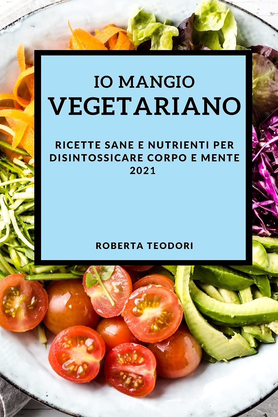 IO Mangio Vegetariano 2021 (Best Vegan Recipes 2021 Italian Edition): Ricette Sane E Nutrienti Per Disintossicare Corpo E Mente Leisure, Home & Garden