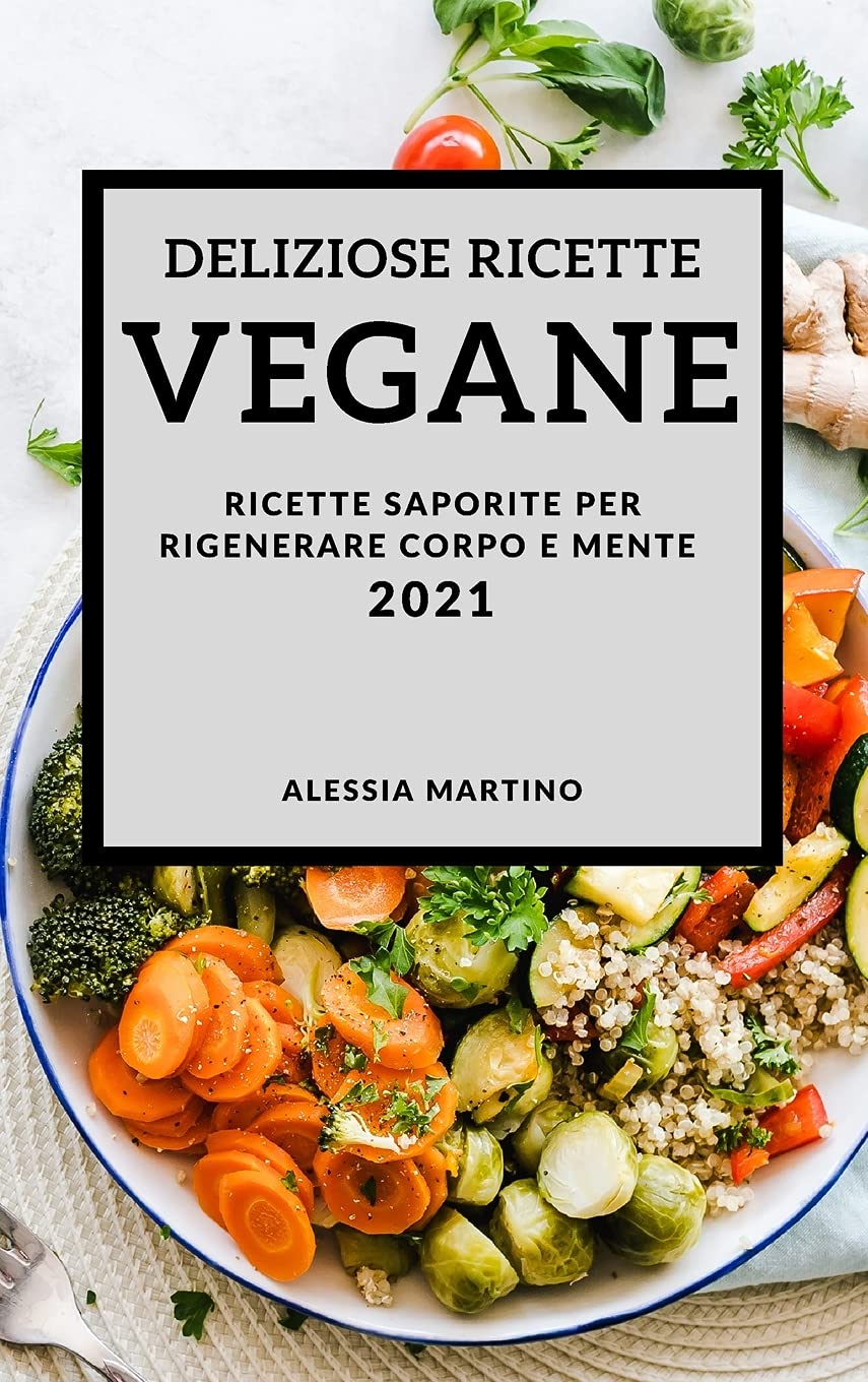 Deliziose Ricette Vegetariane 2021 (Delicious Vegan Recipes 2021 Italian Edition): Ricette Saporite Per Rigenerare Corpo E Mente Leisure, Home & Garden